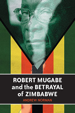 Robert Mugabe and the Betrayal of Zimbabwe