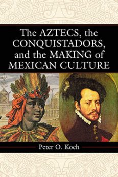 The Aztecs, the Conquistadors, and the Making of Mexican Culture