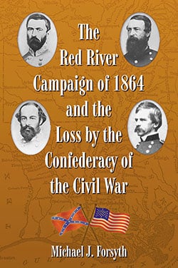 The Red River Campaign of 1864 and the Loss by the Confederacy of the Civil War