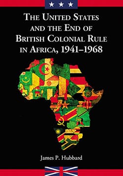 The United States and the End of British Colonial Rule in Africa, 1941–1968