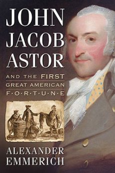 John Jacob Astor and the First Great American Fortune
