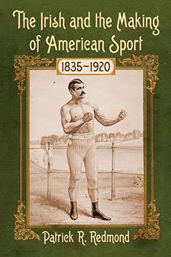 The Irish and the Making of American Sport, 1835–1920