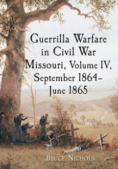 Guerrilla Warfare in Civil War Missouri, Volume IV, September 1864–June 1865