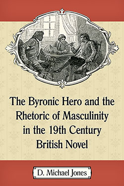 The Byronic Hero and the Rhetoric of Masculinity in the 19th Century British Novel