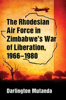 The Rhodesian Air Force in Zimbabwe’s War of Liberation, 1966–1980