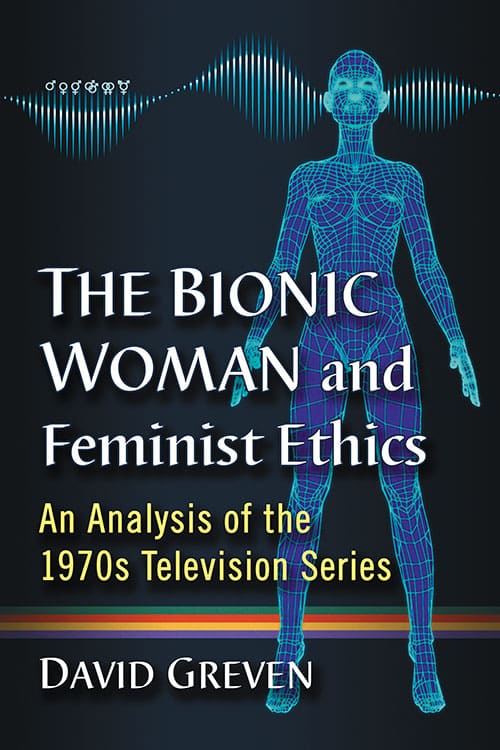 The Bionic Woman and Feminist Ethics - McFarland