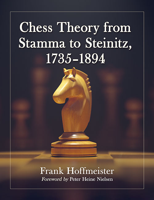 Chess Theory from Stamma to Steinitz, 1735–1894 - McFarland