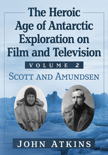 The Heroic Age of Antarctic Exploration on Film and Television, Volume 2